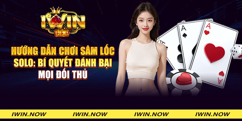 Hướng dẫn chơi sâm lốc solo: Bí quyết đánh bại mọi đối thủ