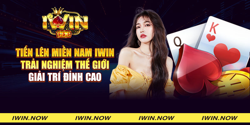 Tiến lên miền nam iWin: Trải nghiệm thế giới giải trí đỉnh cao